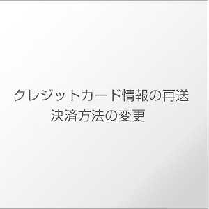 クレジットカード情報の再送・決済方法の変更(金額入り決済ご変更用)
